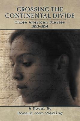Crossing the Continental Divide: Three American Diaries 1853-1854 by Vierling, Ronald John