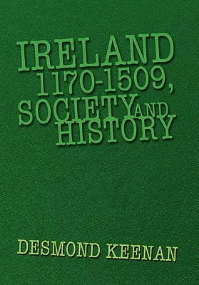 Ireland 1170-1509, Society and History by Keenan, Desmond