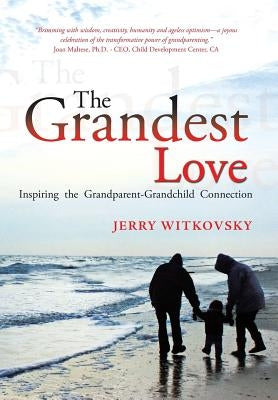 The Grandest Love: Inspiring the Grandparent-Grandchild Connection by Witkovsky, Jerry