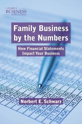 Family Business by the Numbers: How Financial Statements Impact Your Business by Schwarz, N.