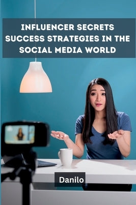 Influencer Secrets: Success Strategies in the Social Media World by Danilo