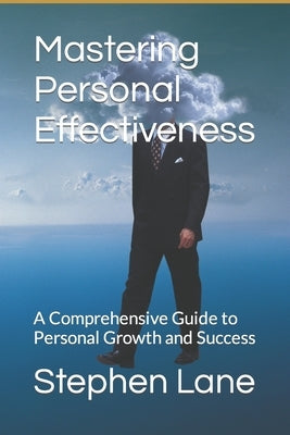 Mastering Personal Effectiveness: A Comprehensive Guide to Personal Growth and Success by Lane Mba, Stephen