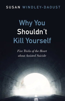 Why You Shouldn't Kill Yourself by Windley-Daoust, Susan