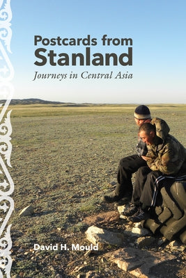 Postcards from Stanland: Journeys in Central Asia by Mould, David H.