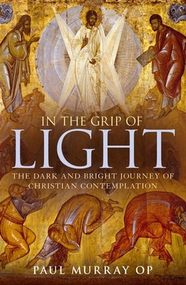 In the Grip of Light: The Dark and Bright Journey of Christian Contemplation by Op, Paul Murray