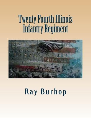 Twenty Fourth Illinois Infantry Regiment by Burhop, Ray