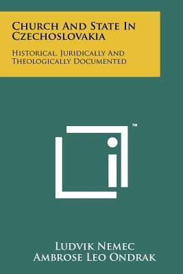 Church and State in Czechoslovakia: Historical, Juridically and Theologically Documented by Nemec, Ludvik