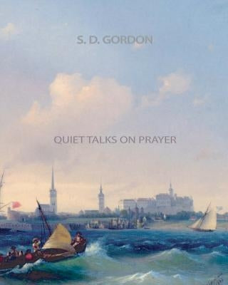 Quiet Talks on Prayer by Gordon, S. D.