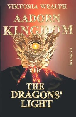 Aadorn Kingdom of the Dragons' Light: Book-I by Wealth, Viktoria