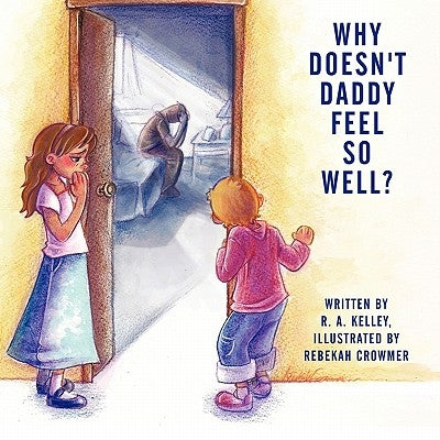 Why Doesn't Daddy Feel So Well? by Kelley, R. a.
