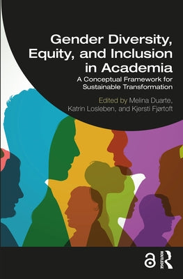 Gender Diversity, Equity, and Inclusion in Academia: A Conceptual Framework for Sustainable Transformation by Duarte, Melina