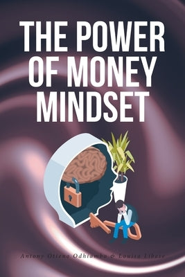 The Power of Money Mindset by Otieno Odhiambo, Antony