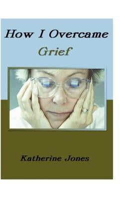 How I Overcame Grief by Jones, Katherine