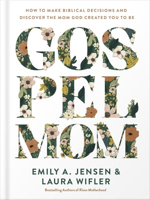 Gospel Mom: How to Make Biblical Decisions and Discover the Mom God Created You to Be by Jensen, Emily A.
