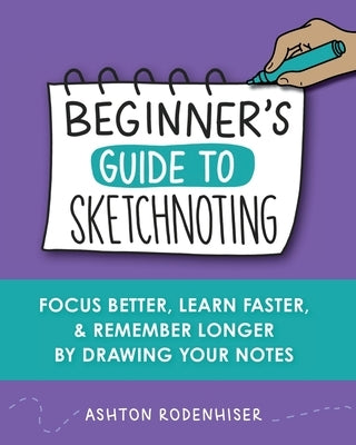 Beginners Guide to Sketchnoting by Rodenhiser, Ashton