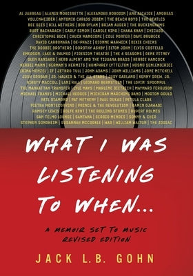 What I Was Listening To When...: A Memoir Set To Music (Revised Edition) by Gohn, Jack L. B.