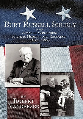 Burt Russell Shurly: A Man of Conviction, a Life in Medicine and Education, 1871-1950 by Vanderzee, Robert
