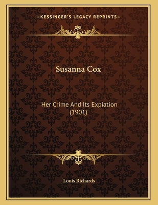 Susanna Cox: Her Crime And Its Expiation (1901) by Richards, Louis