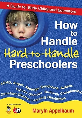 How to Handle Hard-to-Handle Preschoolers: A Guide for Early Childhood Educators by Appelbaum, Maryln
