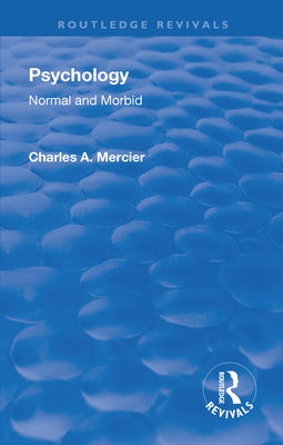 Revival: Psychology: Normal and Morbid (1901) by Mercier, Charles Arthur