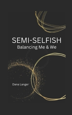 Semi-Selfish: Balancing Me & We by Langer, Dana