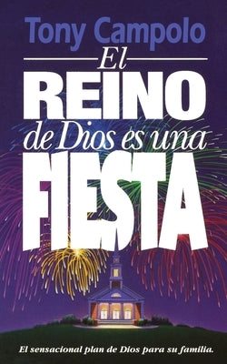 El Reino de Dios Es Una Fiesta = The Kingdom of God Is a Party by Campolo, Tony