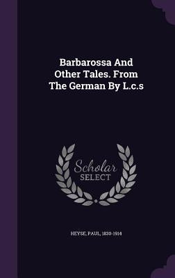 Barbarossa And Other Tales. From The German By L.c.s by Heyse, Paul