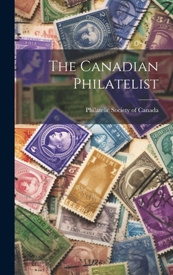 The Canadian Philatelist by Philatelic Society of Canada