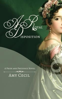 Pride & Prejudice: A Royal Disposition by Cecil, Amy