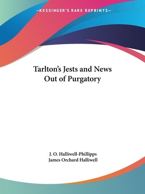 Tarlton's Jests and News Out of Purgatory by Halliwell-Phillipps, J. O.
