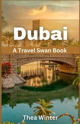 Dubai Travel Guide 2023: A Travel Swan Book by Winter, Thea