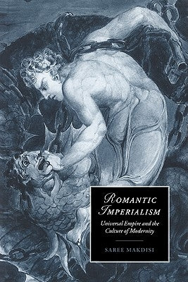 Romantic Imperialism: Universal Empire and the Culture of Modernity by Makdisi, Saree