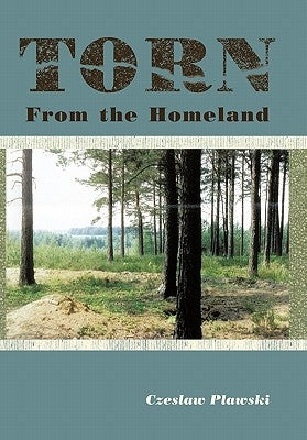 Torn From the Homeland: Unforgettable Experiences During WWII by Plawski, Czeslaw