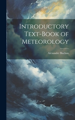 Introductory Text-Book of Meteorology by Buchan, Alexander