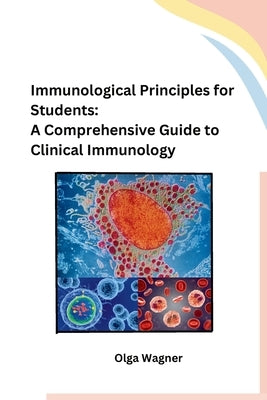 Immunological Principles for Students: A Comprehensive Guide to Clinical Immunology by Olga Wagner