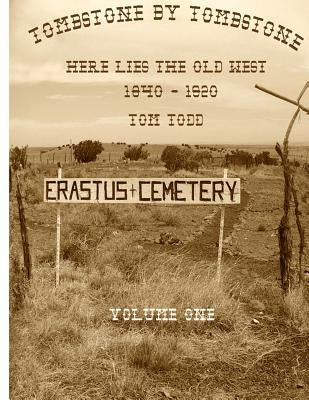Tombstone By Tombstone: Here Lies the Old West by Todd, Tom