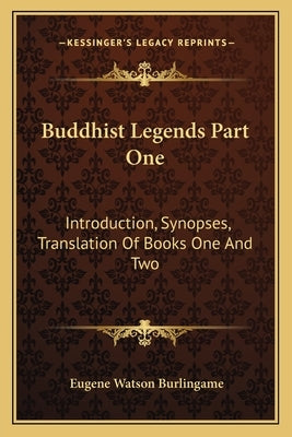 Buddhist Legends Part One: Introduction, Synopses, Translation Of Books One And Two by Burlingame, Eugene Watson