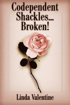 Codependent Shackles...Broken! by Valentine, Linda