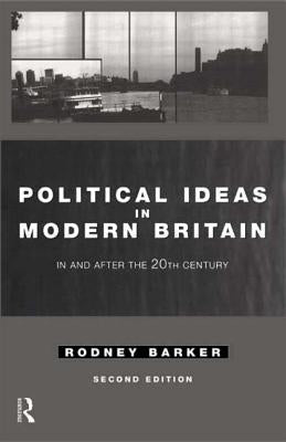 Political Ideas in Modern Britain: In and After the Twentieth Century by Barker, Rodney
