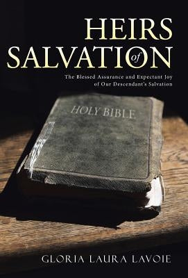 Heirs of Salvation: The Blessed Assurance and Expectant Joy of Our Descendant's Salvation by Lavoie, Gloria Laura