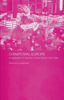 Chinatown, Europe: An Exploration of Overseas Chinese Identity in the 1990s by Christiansen, Flemming