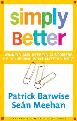 Simply Better: Winning and Keeping Customers by Delivering What Matters Most by Barwise, Patrick