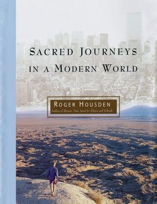 Sacred Journeys in a Modern World by Housden, Roger