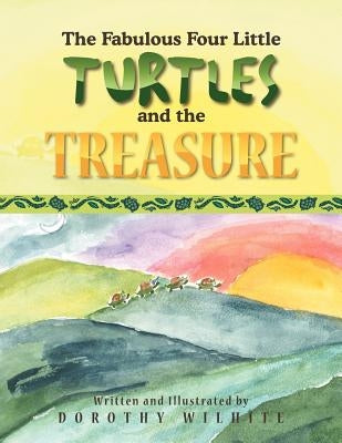 The Fabulous Four Little Turtles and the Treasure: And the Treasure by Wilhite, Dorothy