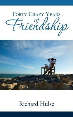 Forty Crazy Years of Friendship by Hulse, Richard