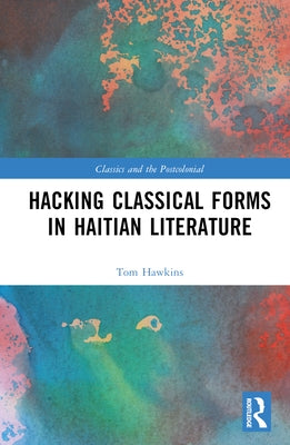 Hacking Classical Forms in Haitian Literature by Hawkins, Tom