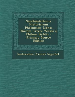 Sanchuniathonis Historiarum Phoeniciae: Libros Novem Graece Versos a Philone Byblio by Sanchuniathon