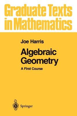 Algebraic Geometry: A First Course by Harris, Joe