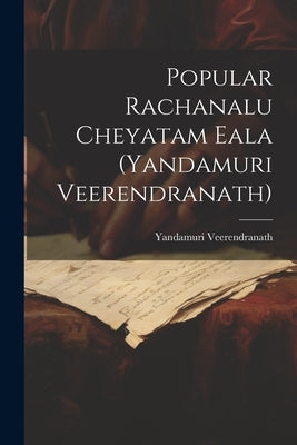 Popular Rachanalu Cheyatam Eala (Yandamuri Veerendranath) by Veerendranath, Yandamuri