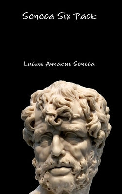 Seneca Six Pack by Seneca, Lucius Annaeus